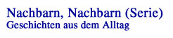 Nachbarn, Nachbarn - Geschichten aus dem Alltag Nachbarn, Nachbarn - Geschichten aus dem Alltag