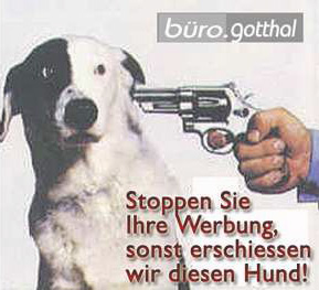 Stoppen Sie ihre Werbung, sonst erschiessen wir diesen Hund!