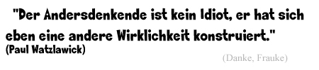 Paul Watzlawick: Der Andersdenkende ist kein Idiot....