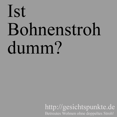 Ist Bohnenstroh dumm?