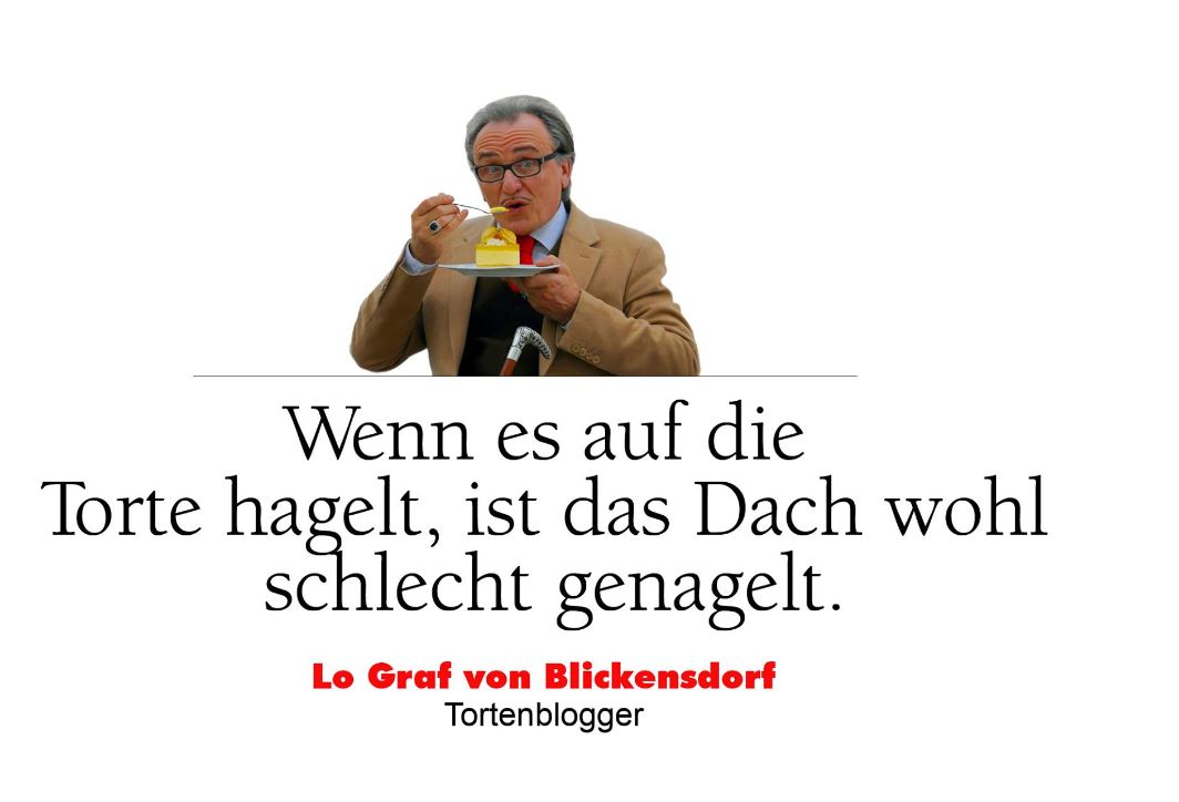 "Wenn es auf die Torte hagelt, ist das Dach wohl schlecht genagelt."