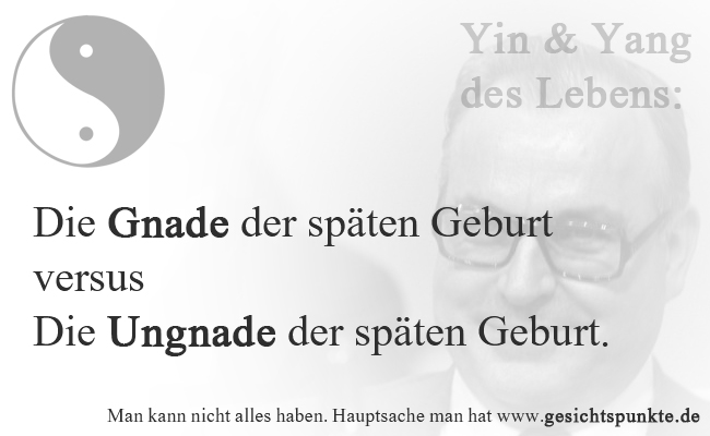 Die Gnade und die Ungnade zur späten Geburt.