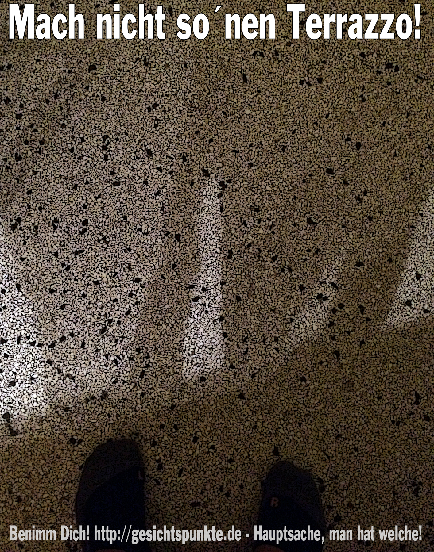 Mach nicht so´nen Terrazzo!